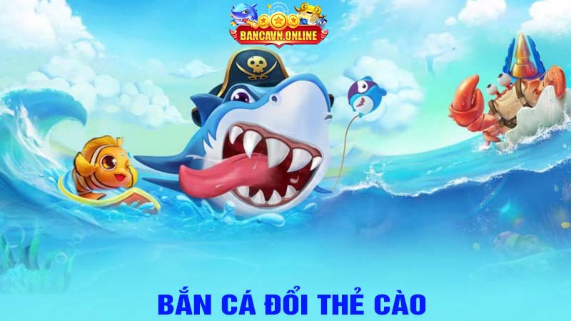 Bắn cá đổi thẻ cào 