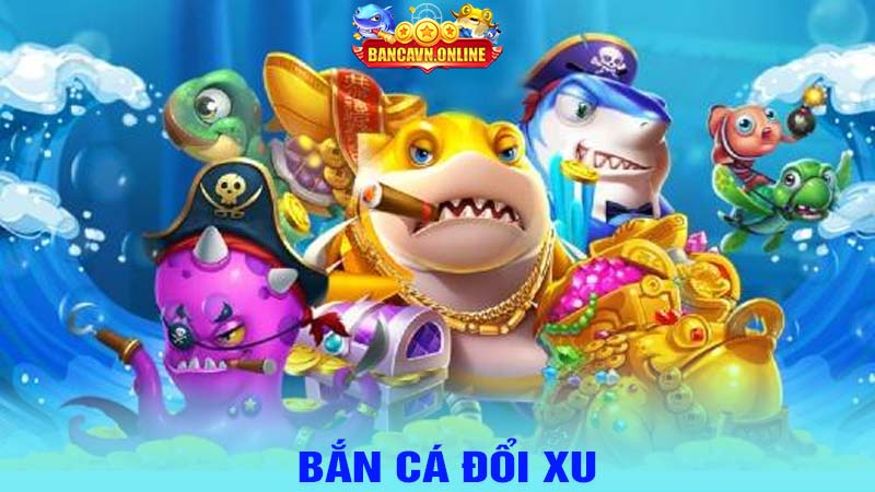 Bắn cá đổi xu 